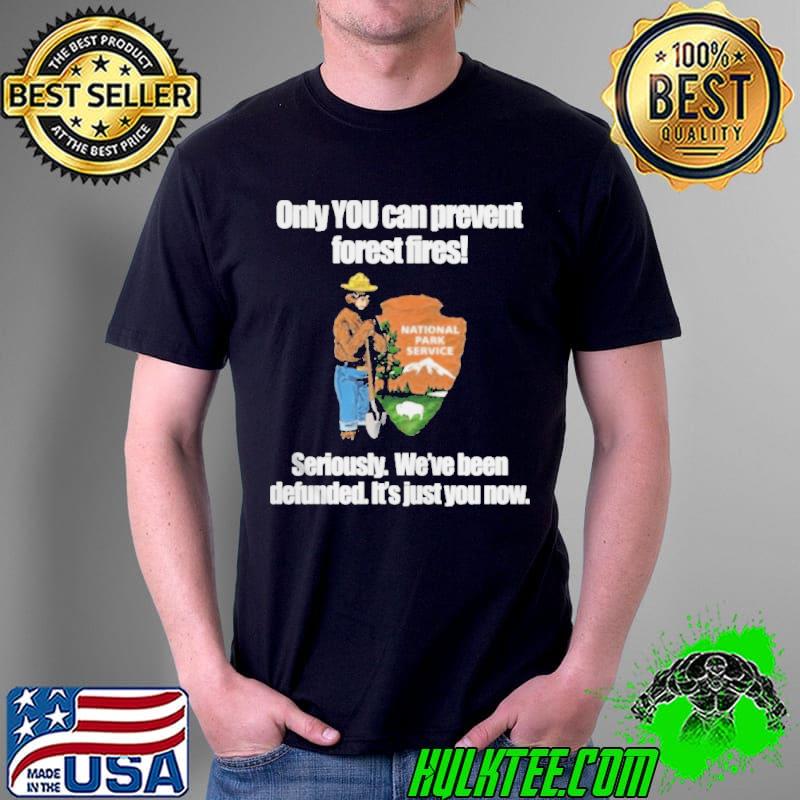 Only you can prevent forest fires shirt