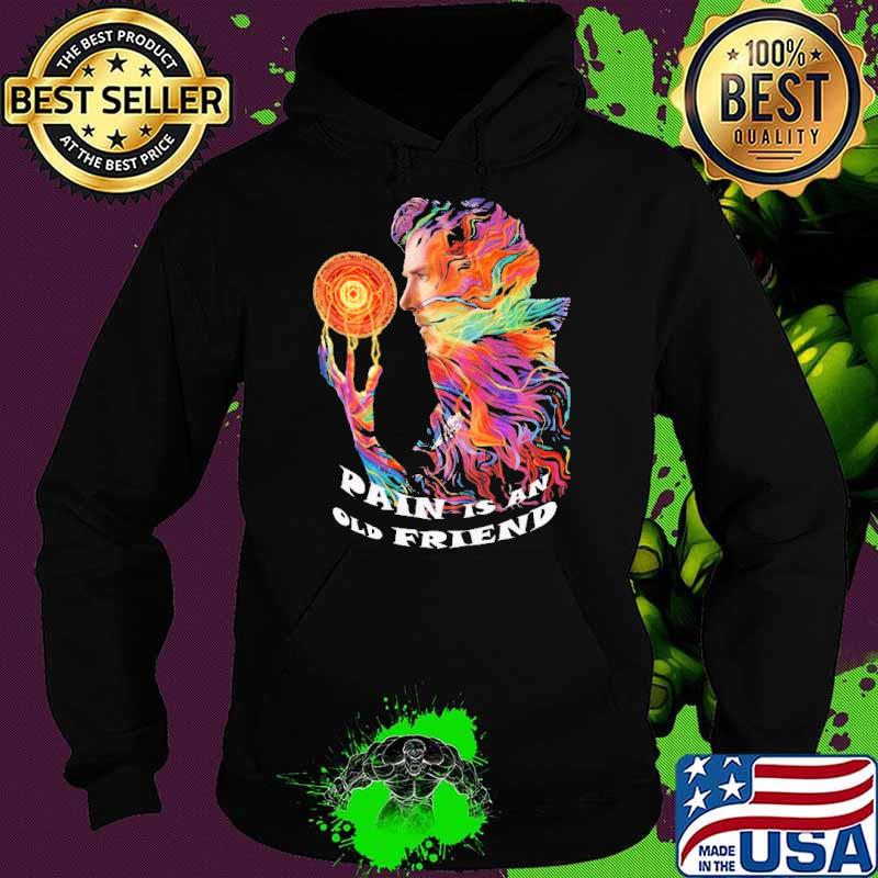 Pain Is An Old Friends Dr.Strange Shirt Hoodie Pain Is An Old Friends Dr.Strange Shirt Hoodie