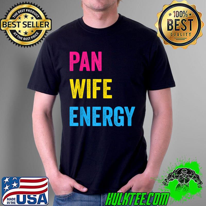 Pan Wife Energy Pansexual Pride Pansexuality LGBTQ Pan T-Shirt