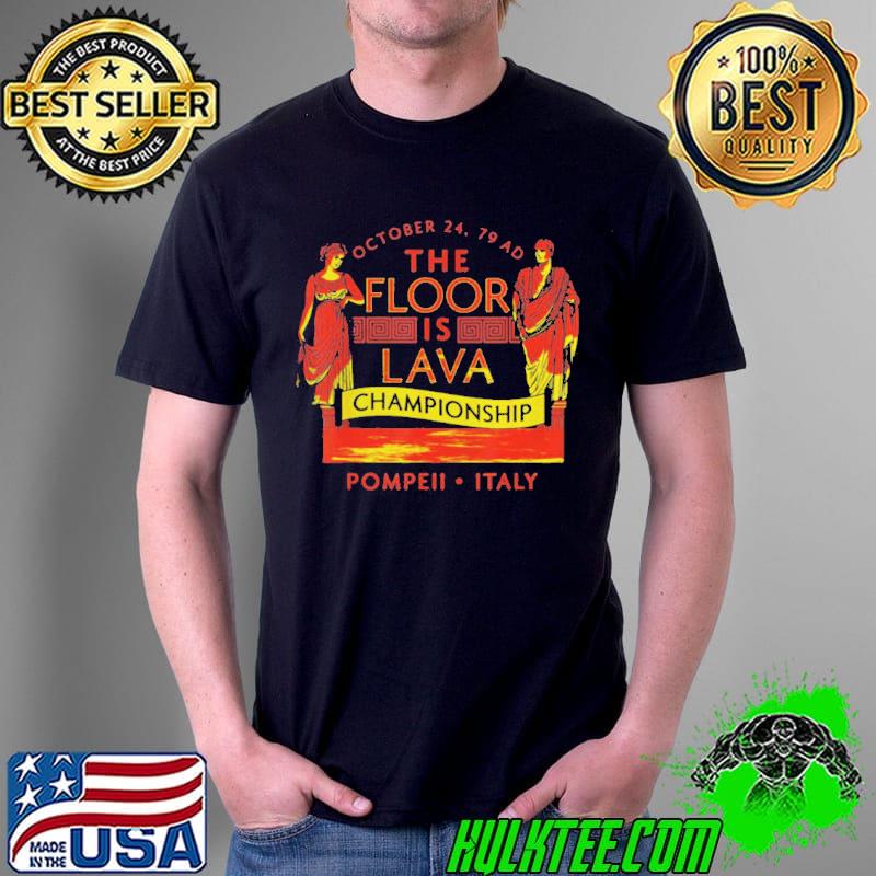 PompeiI floor is lava championship natural disaster Italy shirt