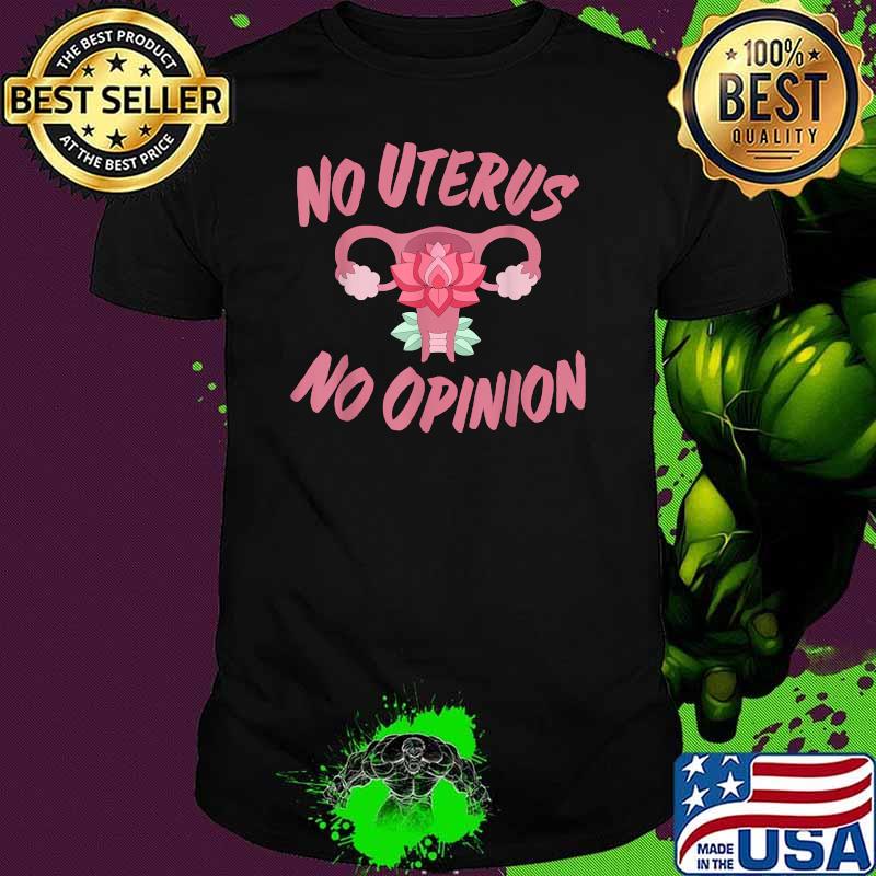Pro Choice Women's Rights Shirts No Uterus No Opinion T-Shirt