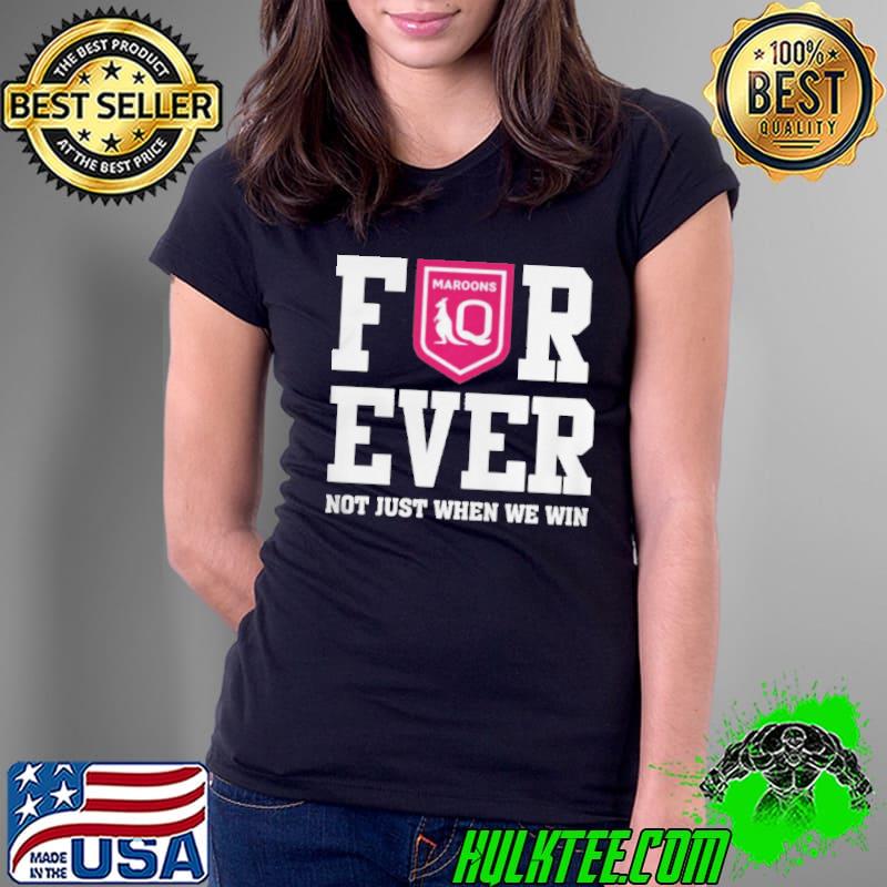 Queensland maroons forever not just when we win s Ladies Tee Queensland maroons forever not just when we win s Ladies Tee