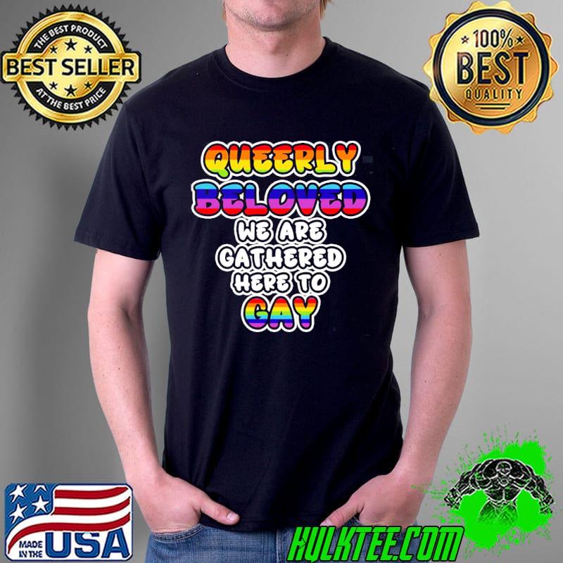 Queerly beloved we are gathered here to gay pride month lgbtq+ support shirt