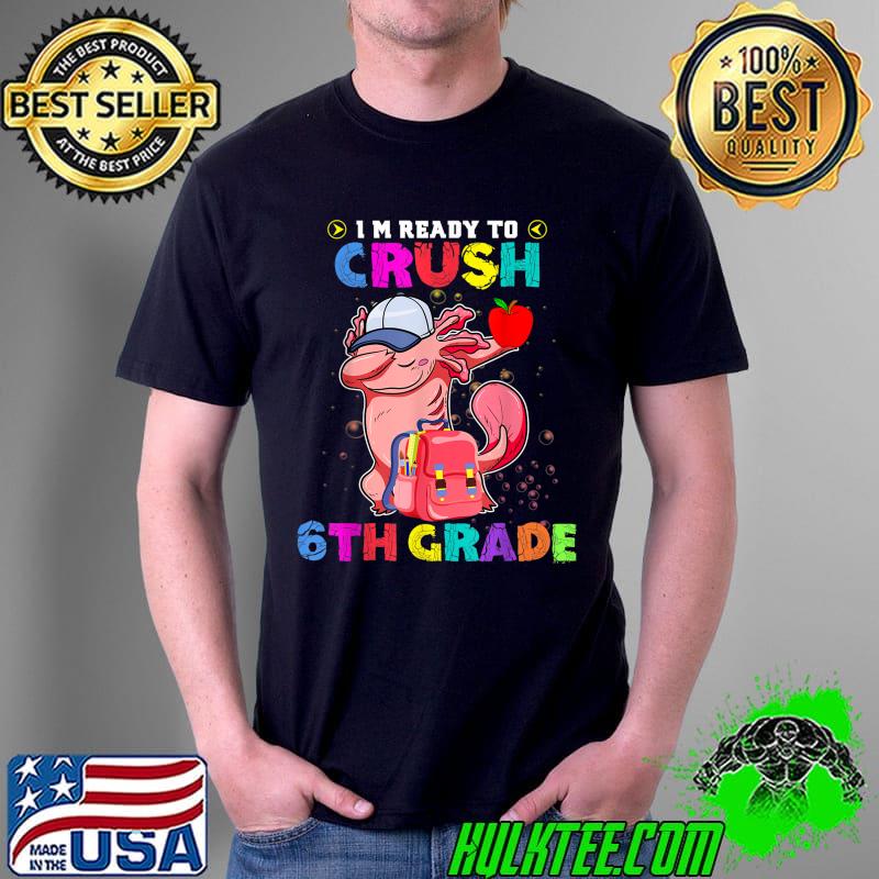 Ready To Crush 6th Grade Axolotl Back To School Girls Boys T-Shirt