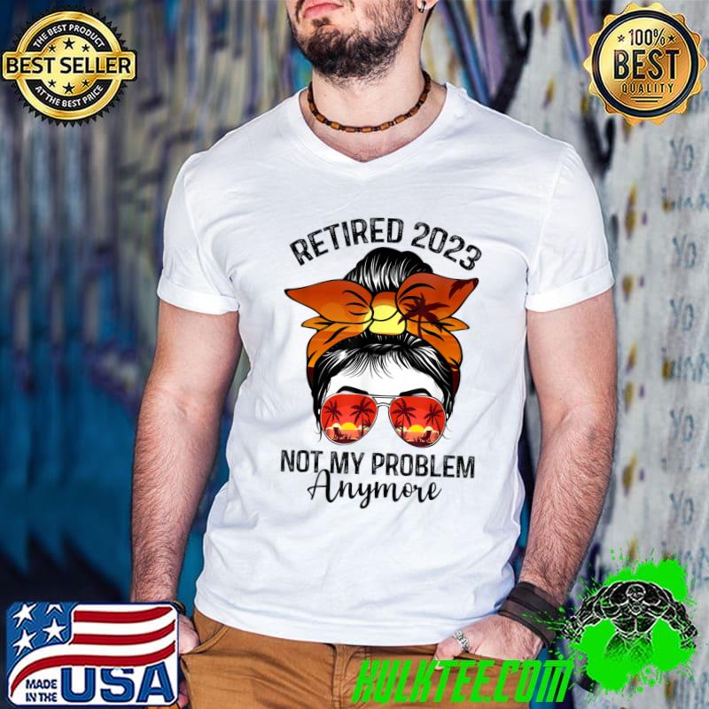 Retired 2023 Not My Problem Anymore Funny Vintage Retirement T-Shirt