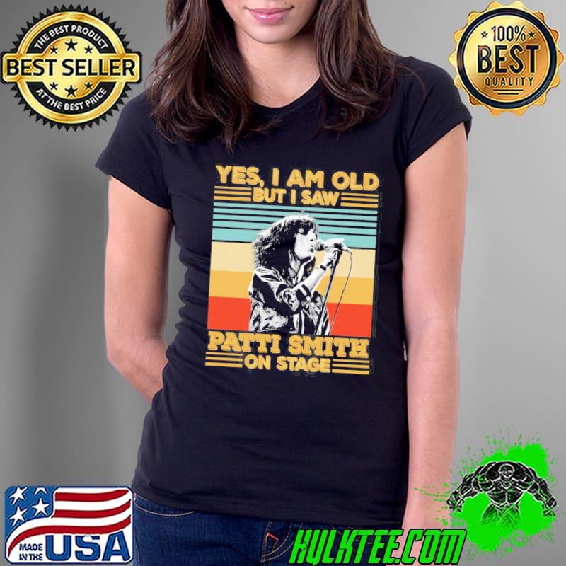 Retro yes I'm old but I saw pattI smith on stage s Ladies Tee Retro yes I'm old but I saw pattI smith on stage s Ladies Tee