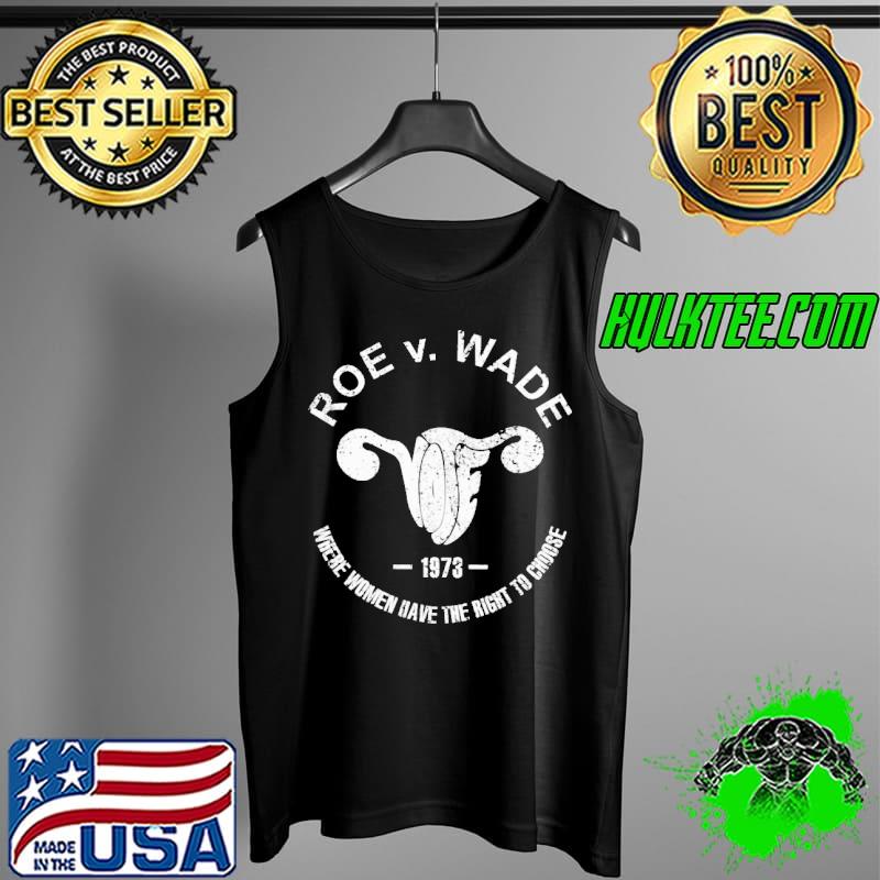 Roe v. Wade Where Women Have The Right To Choose Shirt Tank Top Roe v. Wade Where Women Have The Right To Choose Shirt Tank Top