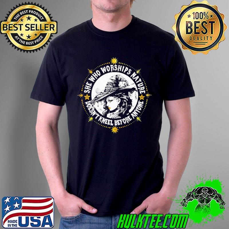 She Who Worships Nature Doesn't Kneel Before Anyone Witch Shirt