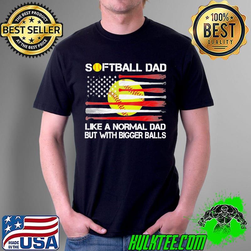Softball Dad like a normal dad but with bigger balls shirt