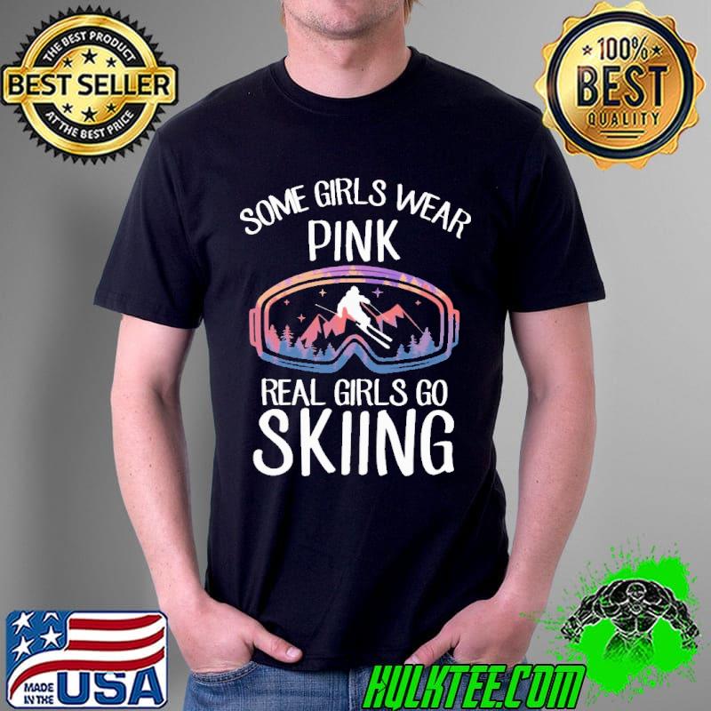 Some Girls Wear Pink Real Girls Go Skiing Shirt