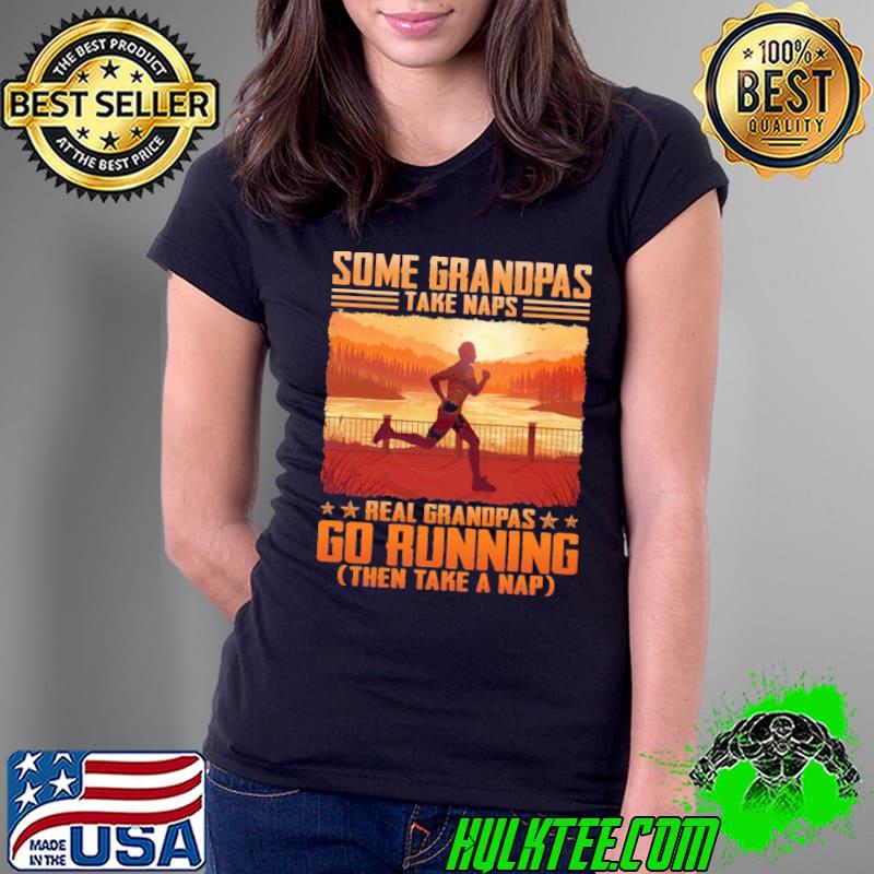 Some Grandpas Take Naps Real Grandpas Go Running Shirt Ladies Tee Some Grandpas Take Naps Real Grandpas Go Running Shirt Ladies Tee