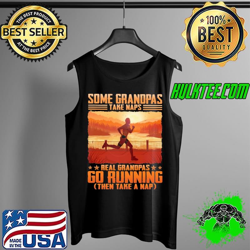 Some Grandpas Take Naps Real Grandpas Go Running Shirt Tank Top Some Grandpas Take Naps Real Grandpas Go Running Shirt Tank Top