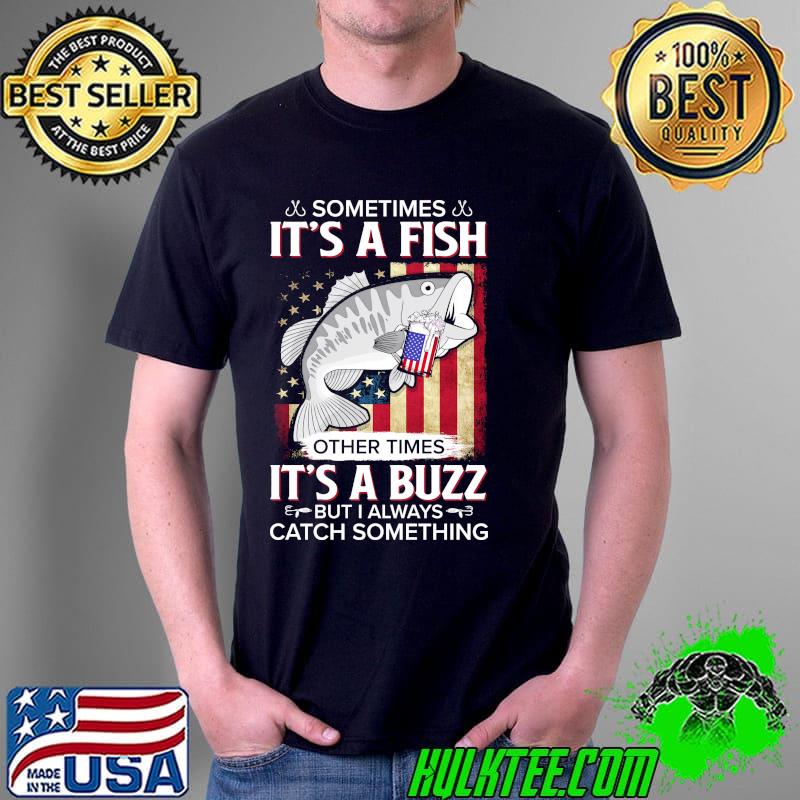 Sometimes It's A Fish It's A Buzz Fishing American Flag Shirt