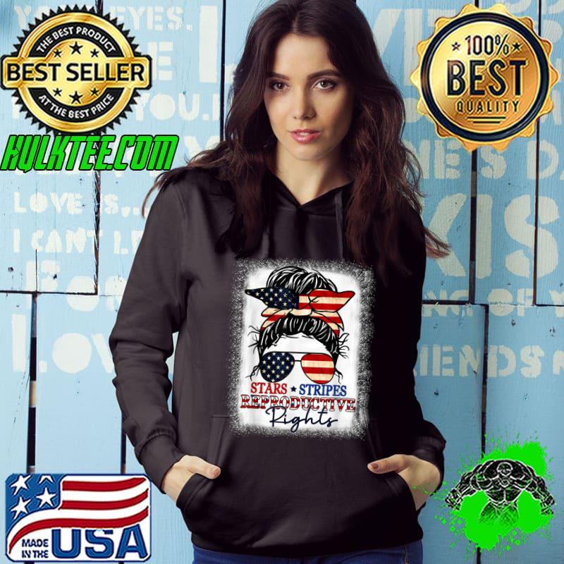 Stars Stripes Reproductive Rights Bleached 4th of July Women T-Shirt Hoodie Stars Stripes Reproductive Rights Bleached 4th of July Women T-Shirt Hoodie