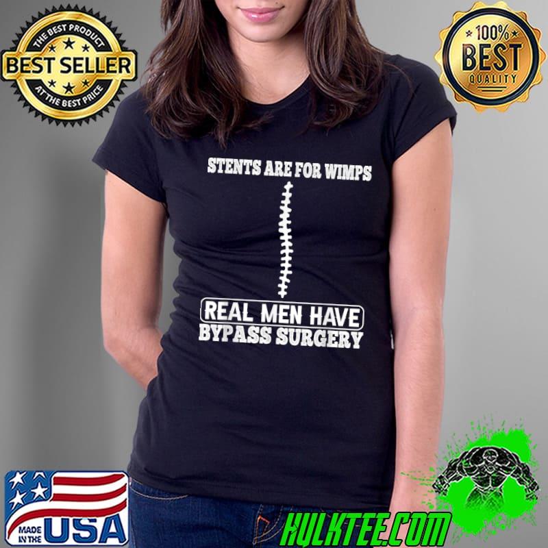 Stents Are For Wimps Real Men Have Bypass Open Heart Surgery T-Shirt Ladies Tee Stents Are For Wimps Real Men Have Bypass Open Heart Surgery T-Shirt Ladies Tee