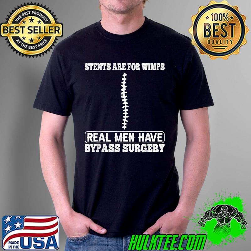 Stents Are For Wimps Real Men Have Bypass Open Heart Surgery T-Shirt Stents Are For Wimps Real Men Have Bypass Open Heart Surgery T-Shirt