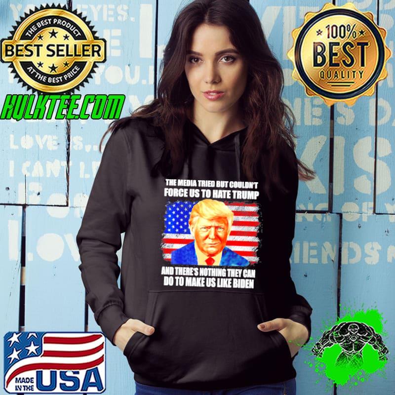 The Media Tried But Couldn’t Force Us To Hate Trump Hoodie The Media Tried But Couldn’t Force Us To Hate Trump Hoodie