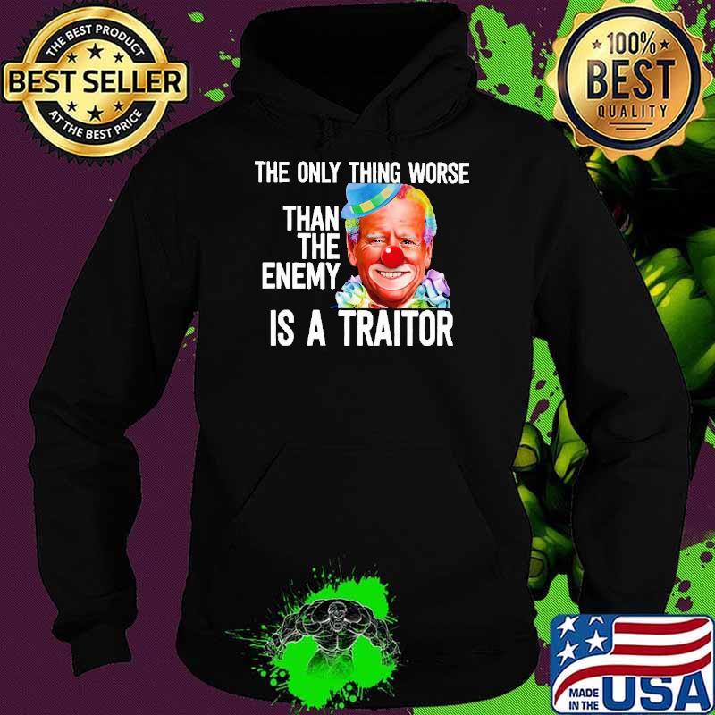 The Only Thing Worse Than The Enemy Is A Traitor Biden Shirt Hoodie The Only Thing Worse Than The Enemy Is A Traitor Biden Shirt Hoodie