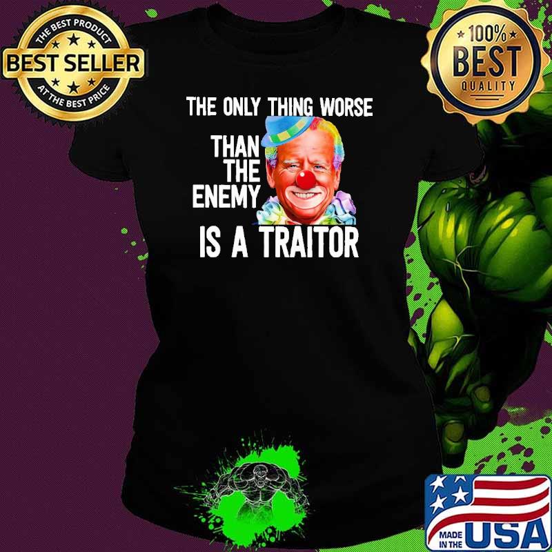 The Only Thing Worse Than The Enemy Is A Traitor Biden Shirt Ladies tee The Only Thing Worse Than The Enemy Is A Traitor Biden Shirt Ladies tee
