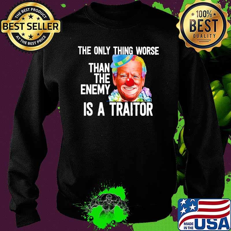 The Only Thing Worse Than The Enemy Is A Traitor Biden Shirt Sweater The Only Thing Worse Than The Enemy Is A Traitor Biden Shirt Sweater