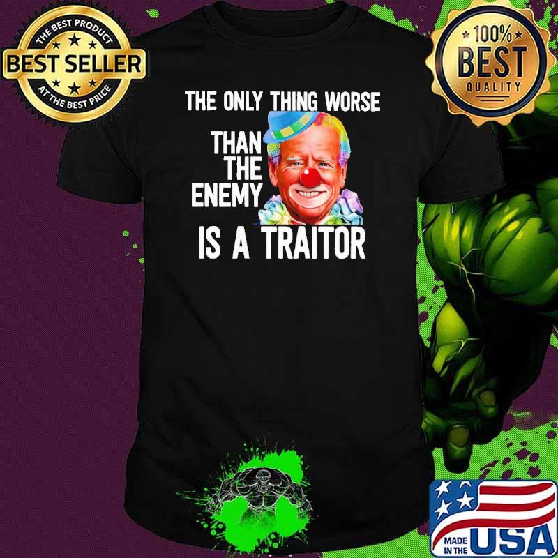 The Only Thing Worse Than THe Enemy Is a Traitor Biden Shirt