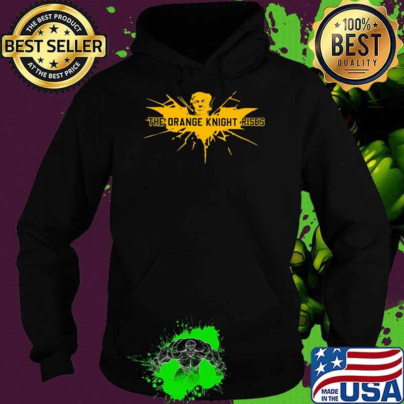 The Orange Knight Rises Trump Shirt Hoodie The Orange Knight Rises Trump Shirt Hoodie