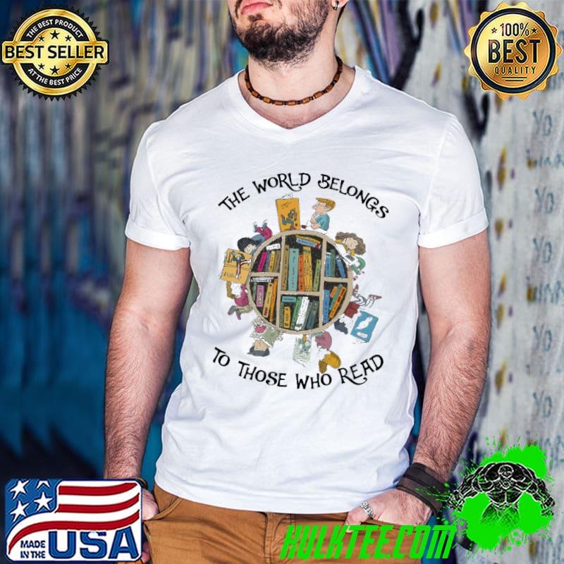 The World Belongs To those Who Read Book Shirt