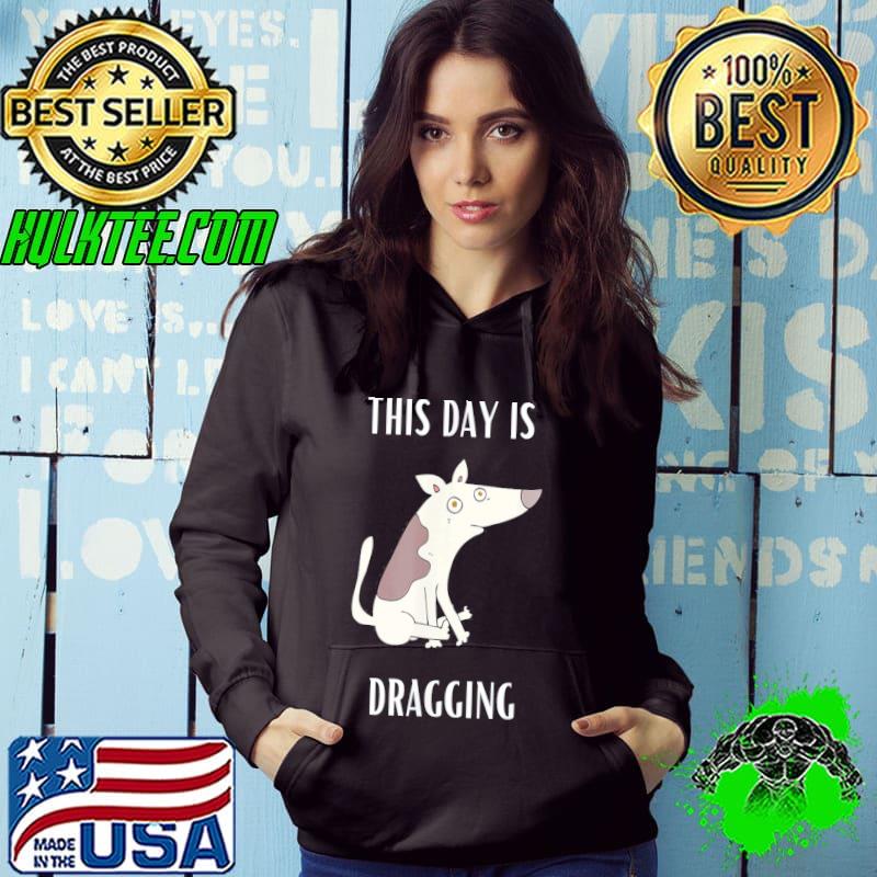 This day is dragging s Hoodie This day is dragging s Hoodie