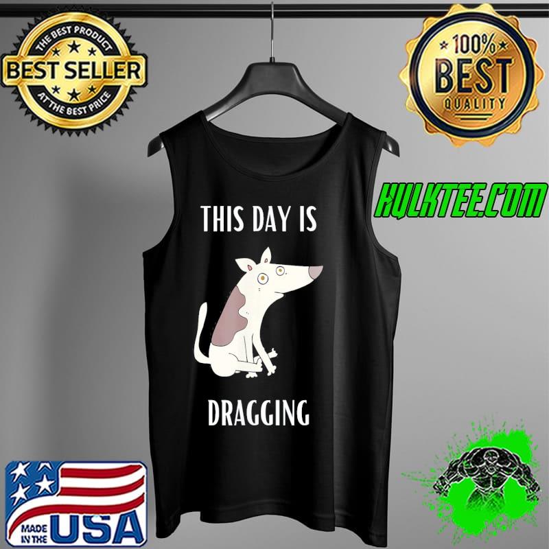 This day is dragging s Tank Top This day is dragging s Tank Top