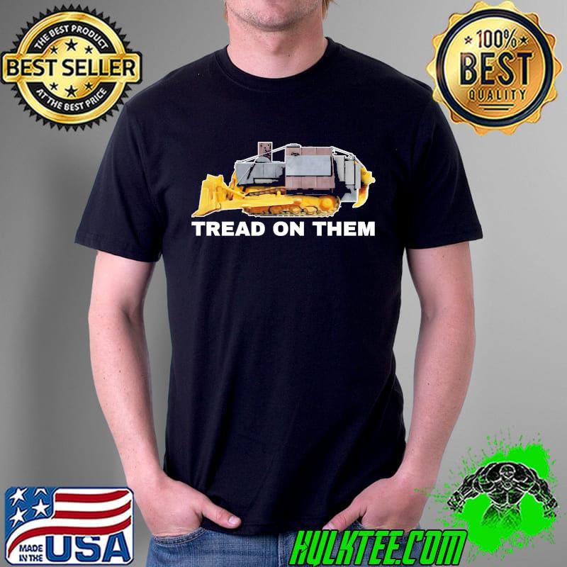 Tread on them killdozer shirt