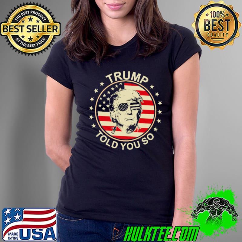 Trump Told You So American Flag Shirt Ladies Tee Trump Told You So American Flag Shirt Ladies Tee