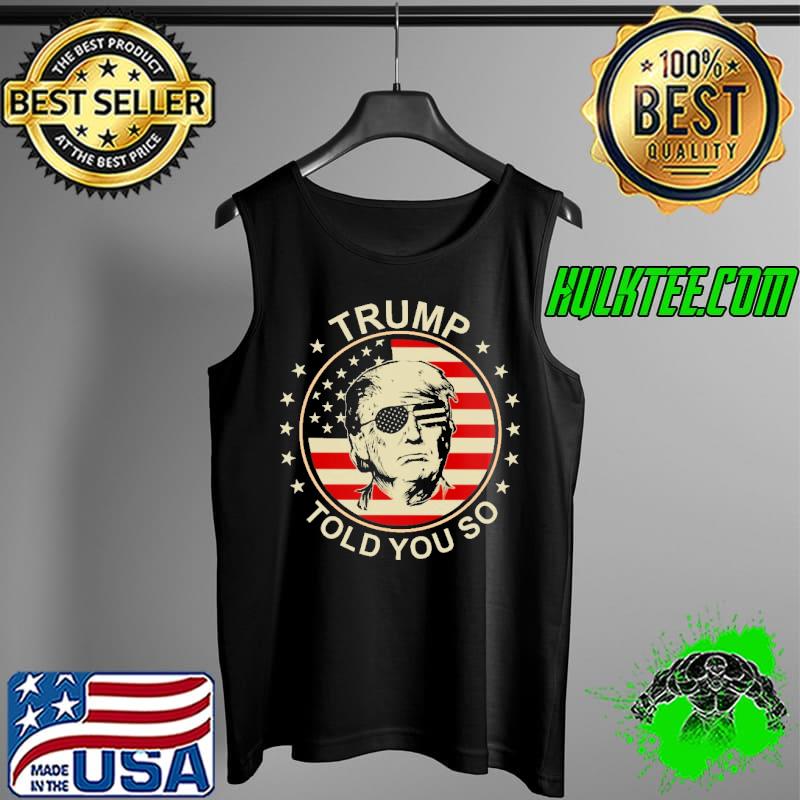 Trump Told You So American Flag Shirt Tank Top Trump Told You So American Flag Shirt Tank Top