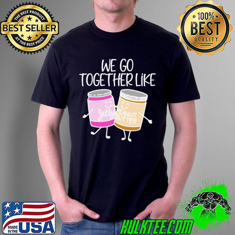 We go together like peanut butter and jelly pbj shirt