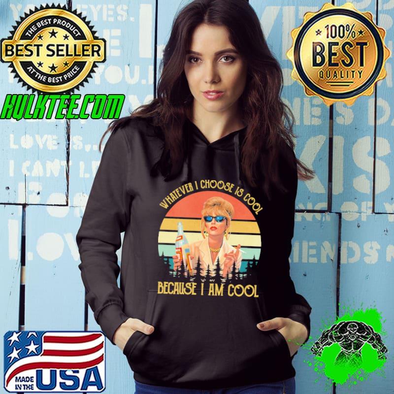 Whatever I Choose Is Cool Because I Am Cool Vintage Shirt Hoodie Whatever I Choose Is Cool Because I Am Cool Vintage Shirt Hoodie