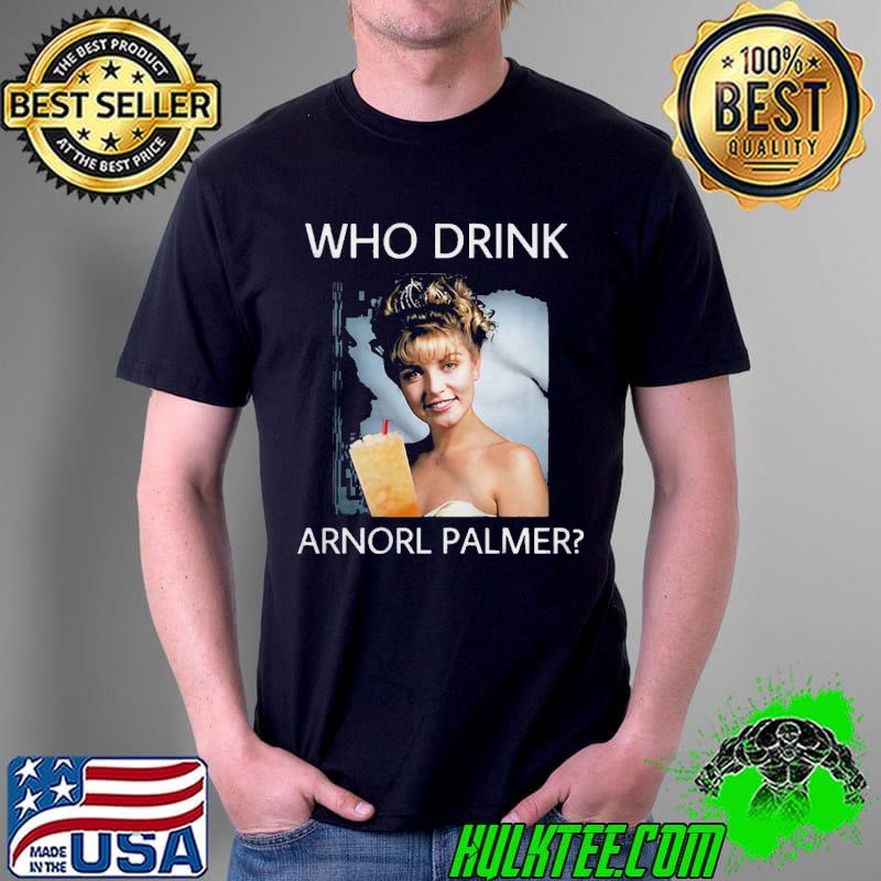 Who drink arnold palmer shirt Who drink arnold palmer shirt