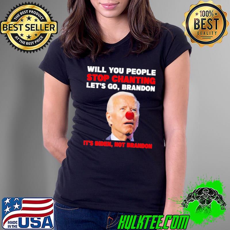 Will you People Stop Chanting Let's go Brandon It's Biden Not Brandon Shirt Ladies Tee Will you People Stop Chanting Let's go Brandon It's Biden Not Brandon Shirt Ladies Tee
