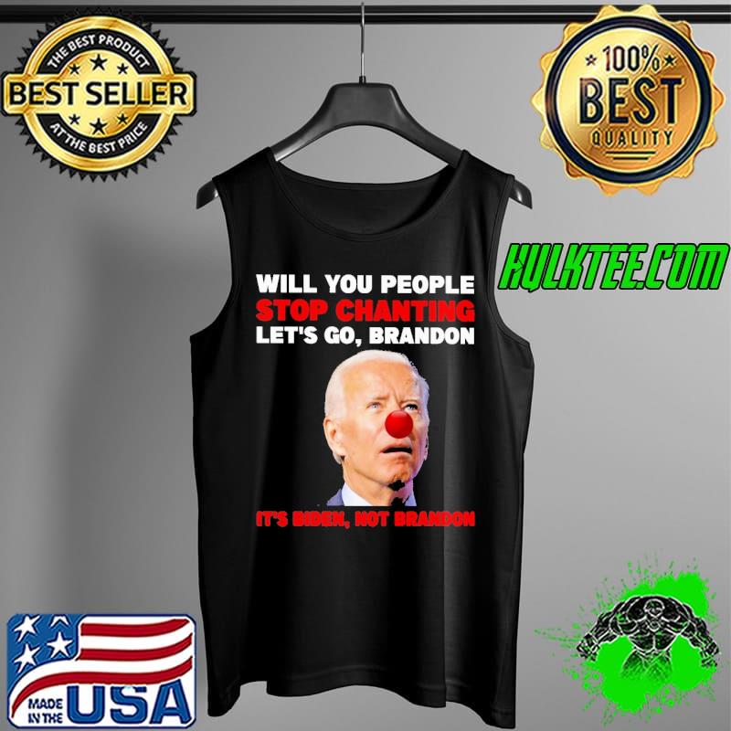 Will you People Stop Chanting Let's go Brandon It's Biden Not Brandon Shirt Tank Top Will you People Stop Chanting Let's go Brandon It's Biden Not Brandon Shirt Tank Top