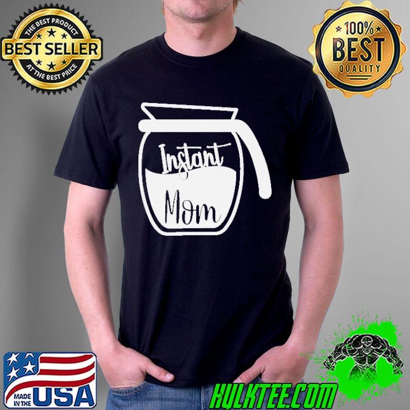 Witty mom novelty coffee pot instant mom mothers day gift shirt