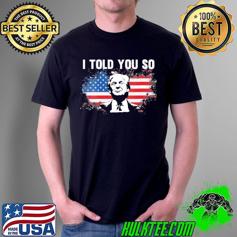 Womens I told you so pro Trump shirt Womens I told you so pro Trump shirt