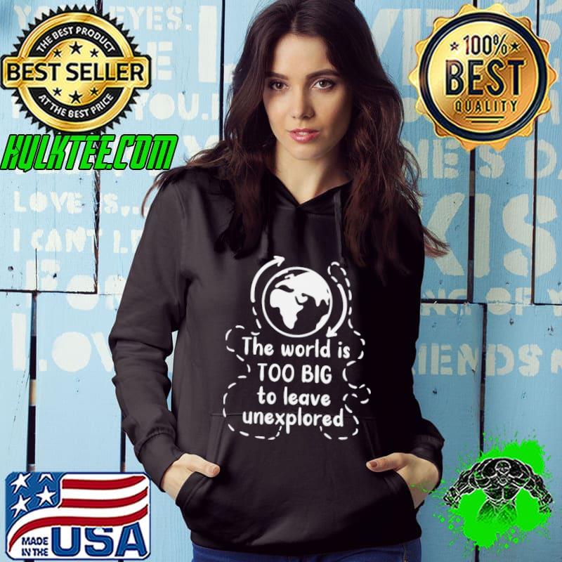 World traveler the world is too big to leave unexplored s Hoodie World traveler the world is too big to leave unexplored s Hoodie