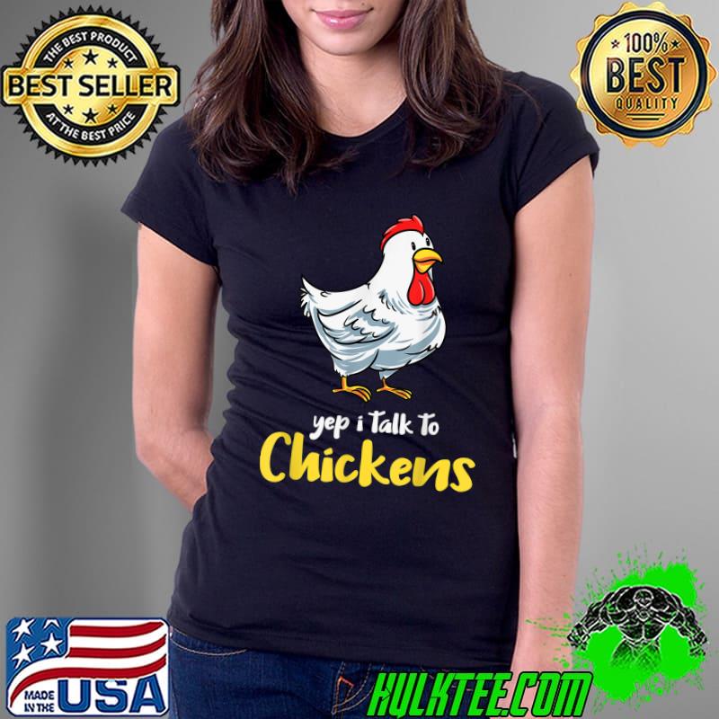 Yep I Talk To Chickens Chicken Lover Chicken Farming T-Shirt Ladies Tee Yep I Talk To Chickens Chicken Lover Chicken Farming T-Shirt Ladies Tee