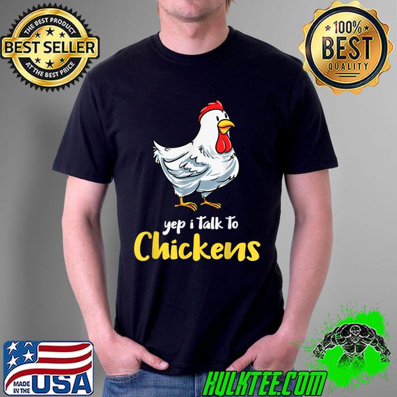 Yep I Talk To Chickens Chicken Lover Chicken Farming T-Shirt