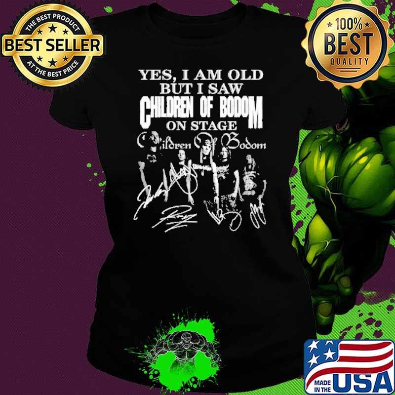 Yes I am old but I saw Children of bodom signature s Ladies tee Yes I am old but I saw Children of bodom signature s Ladies tee