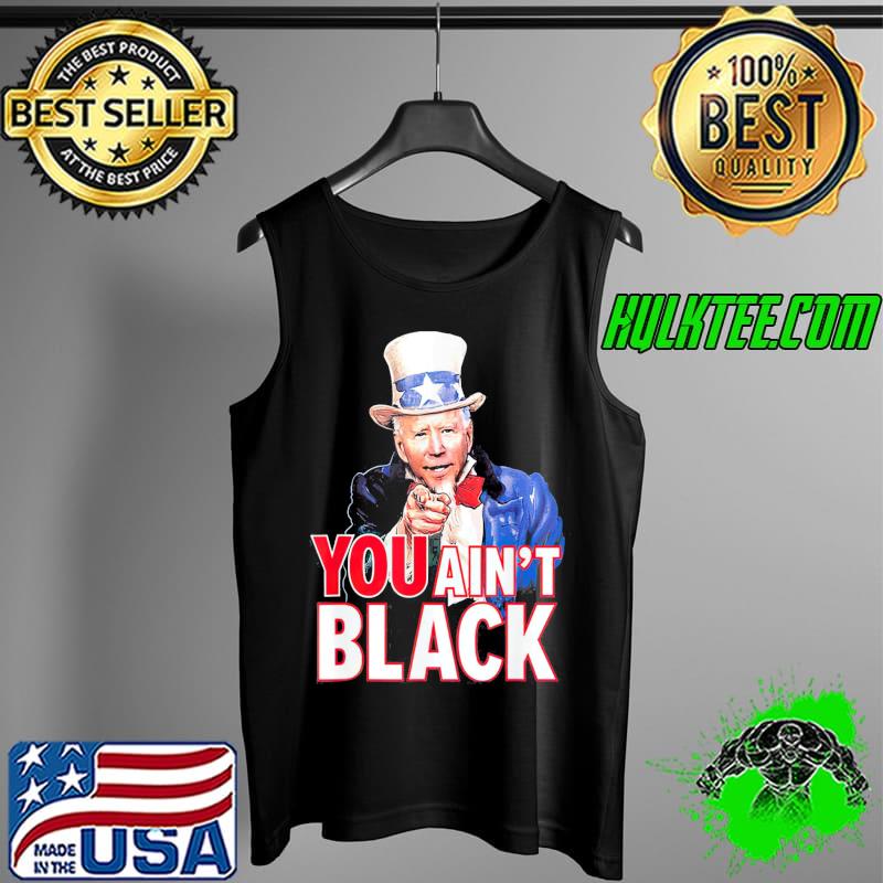 You aint black American 4th of july uncle Joe Biden s Tank Top You aint black American 4th of july uncle Joe Biden s Tank Top