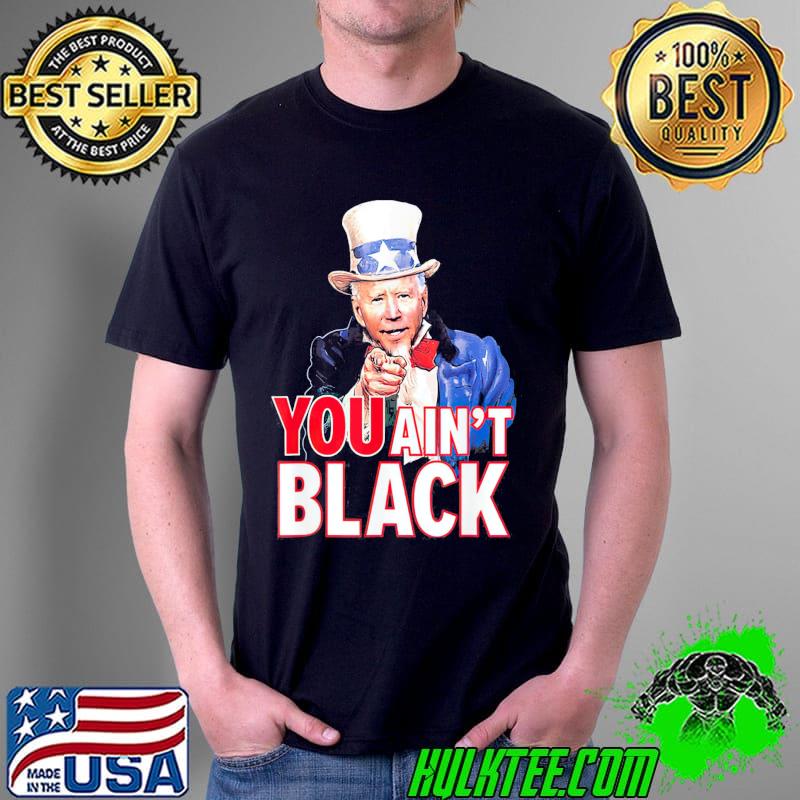 You aint black American 4th of july uncle Joe Biden shirt