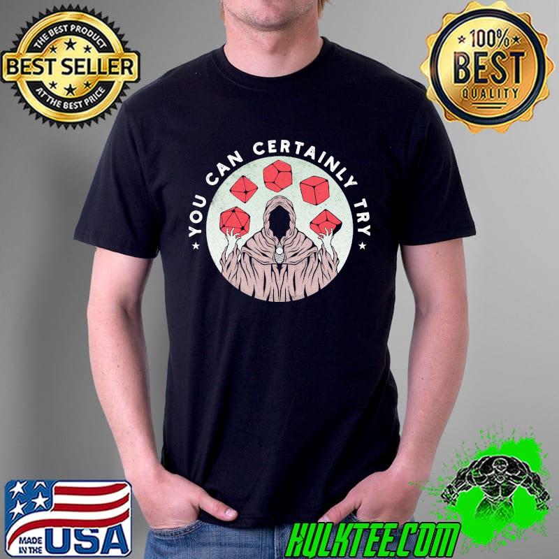 You Can Certainly Try Shirt