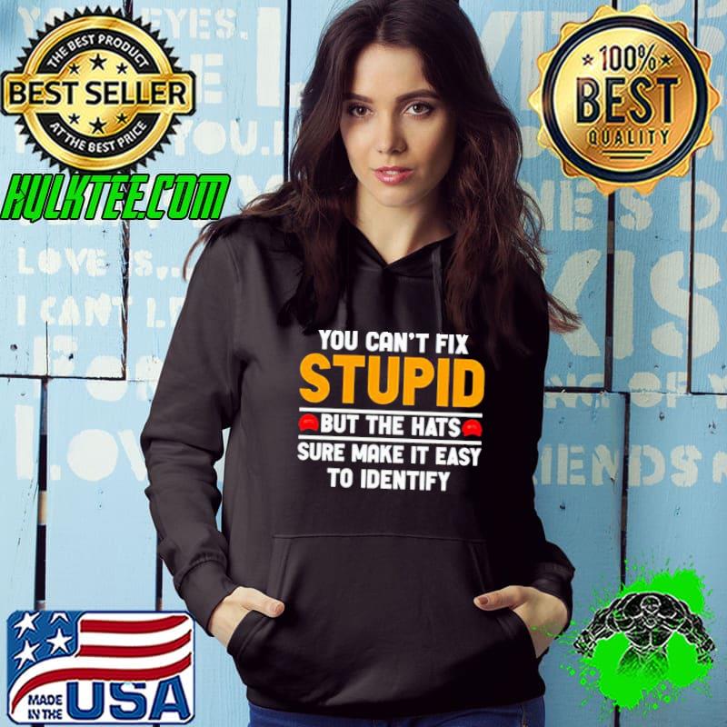 You can't fix stupid you can't fix stupid but the hats sure make it easy to identify s Hoodie You can't fix stupid you can't fix stupid but the hats sure make it easy to identify s Hoodie