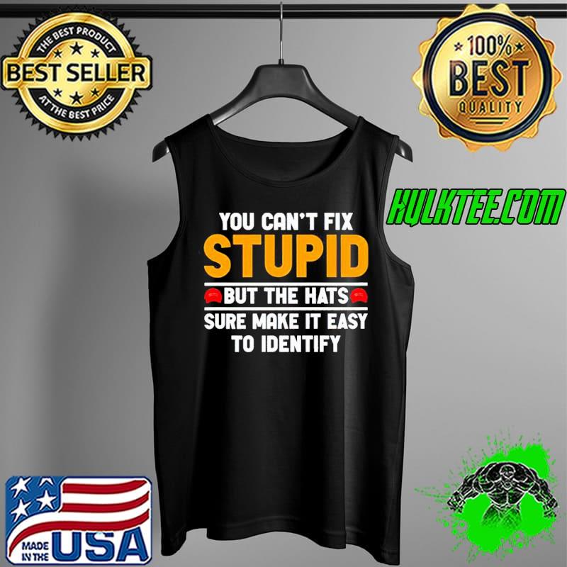 You can't fix stupid you can't fix stupid but the hats sure make it easy to identify s Tank Top You can't fix stupid you can't fix stupid but the hats sure make it easy to identify s Tank Top