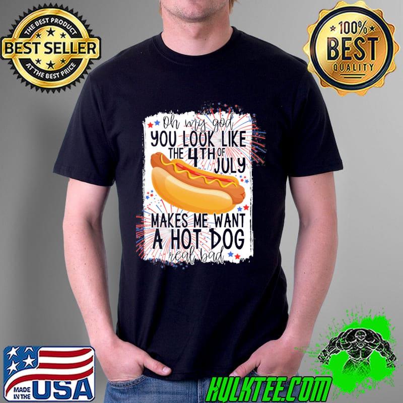 You look like the 4th of july makes me want a hot dog real bad shirt