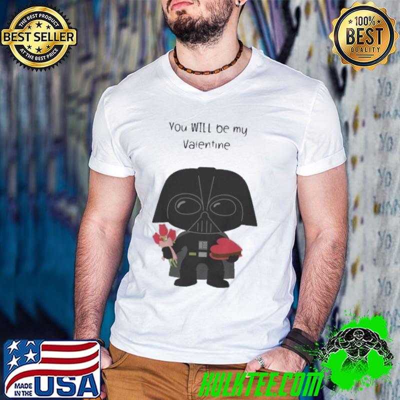 You will be my Valentine shirt